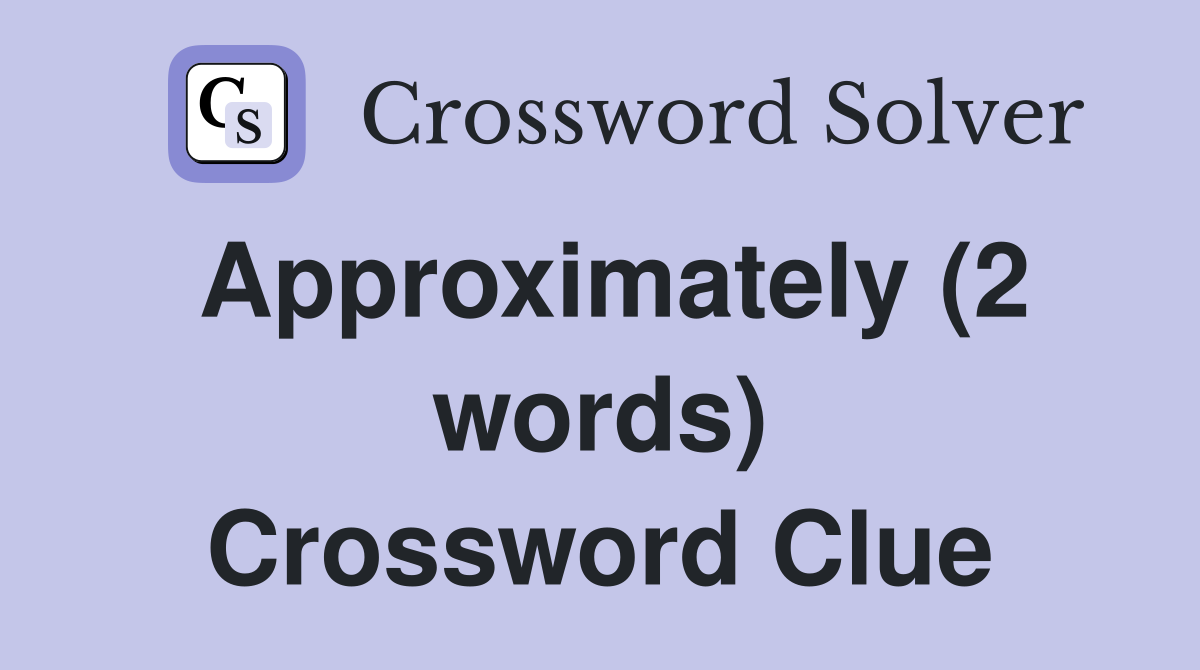 approximately-2-words-crossword-clue-answers-crossword-solver